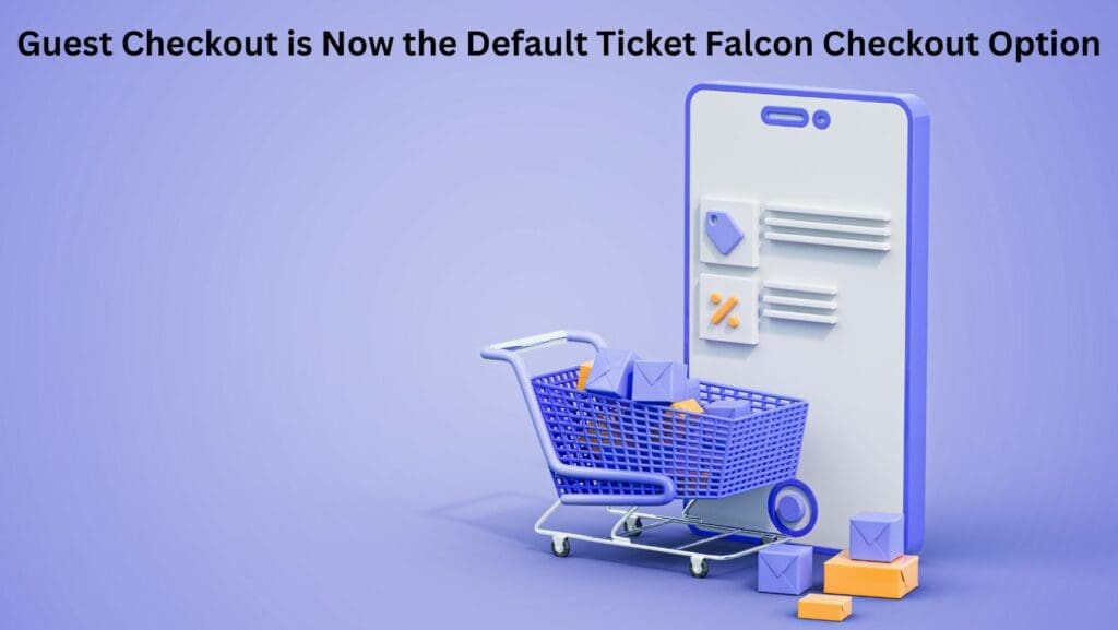Skip the Sign-Up, Score the Tickets: Guest Checkout Now Default on Ticket Falcon!